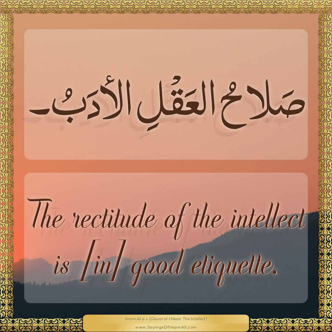 The rectitude of the intellect is [in] good etiquette.